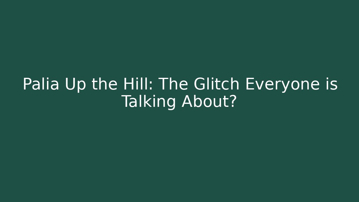 Palia Up the Hill: The Glitch Everyone is Talking About?
