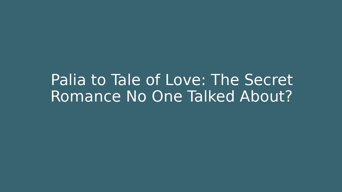 Palia to Tale of Love: The Secret Romance No One Talked About?