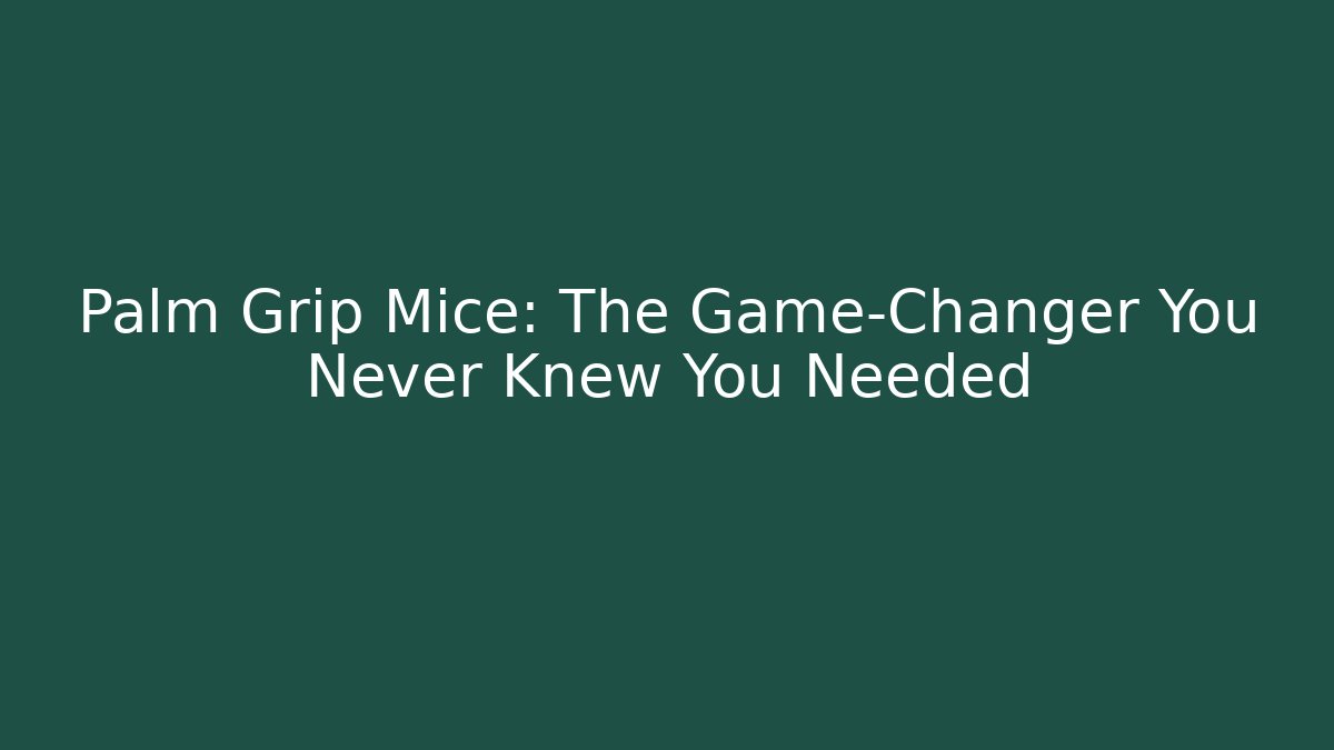 Palm Grip Mice: The Game-Changer You Never Knew You Needed
