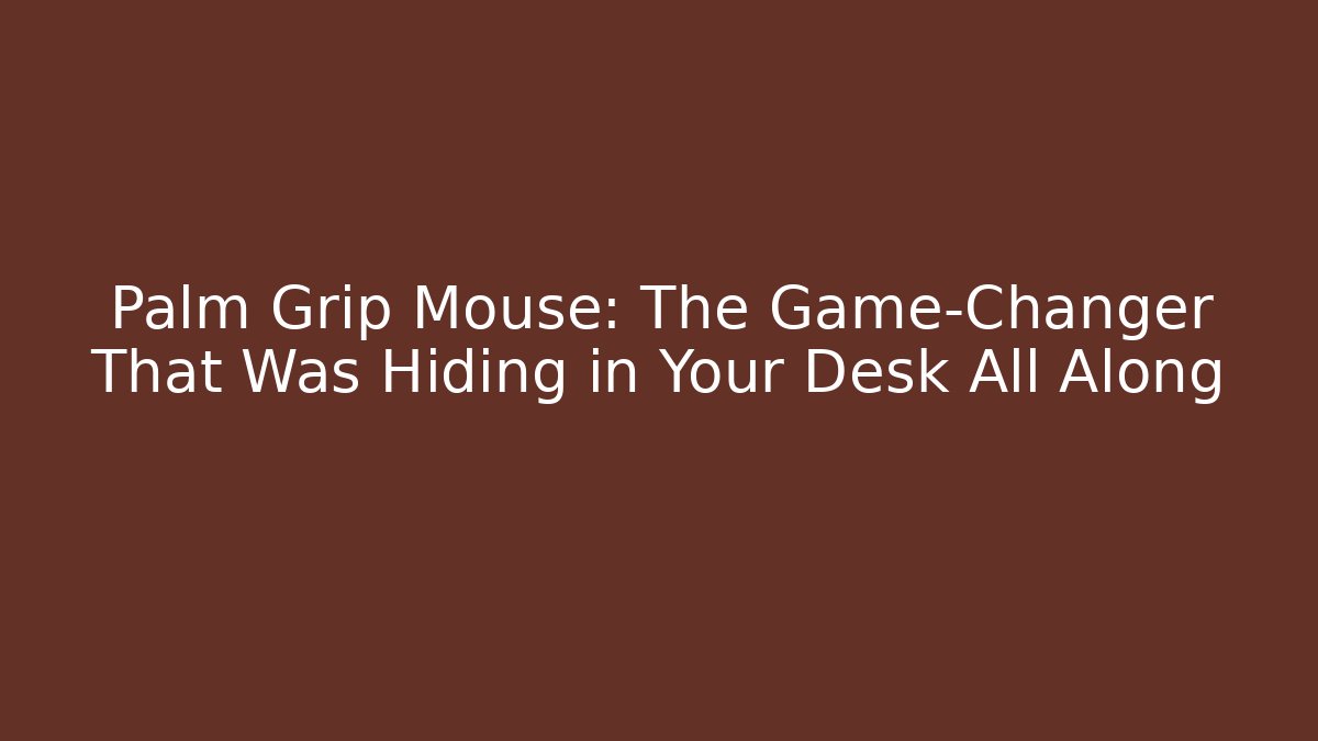 Palm Grip Mouse: The Game-Changer That Was Hiding in Your Desk All Along