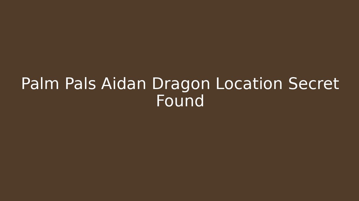 Palm Pals Aidan Dragon Location Secret Found