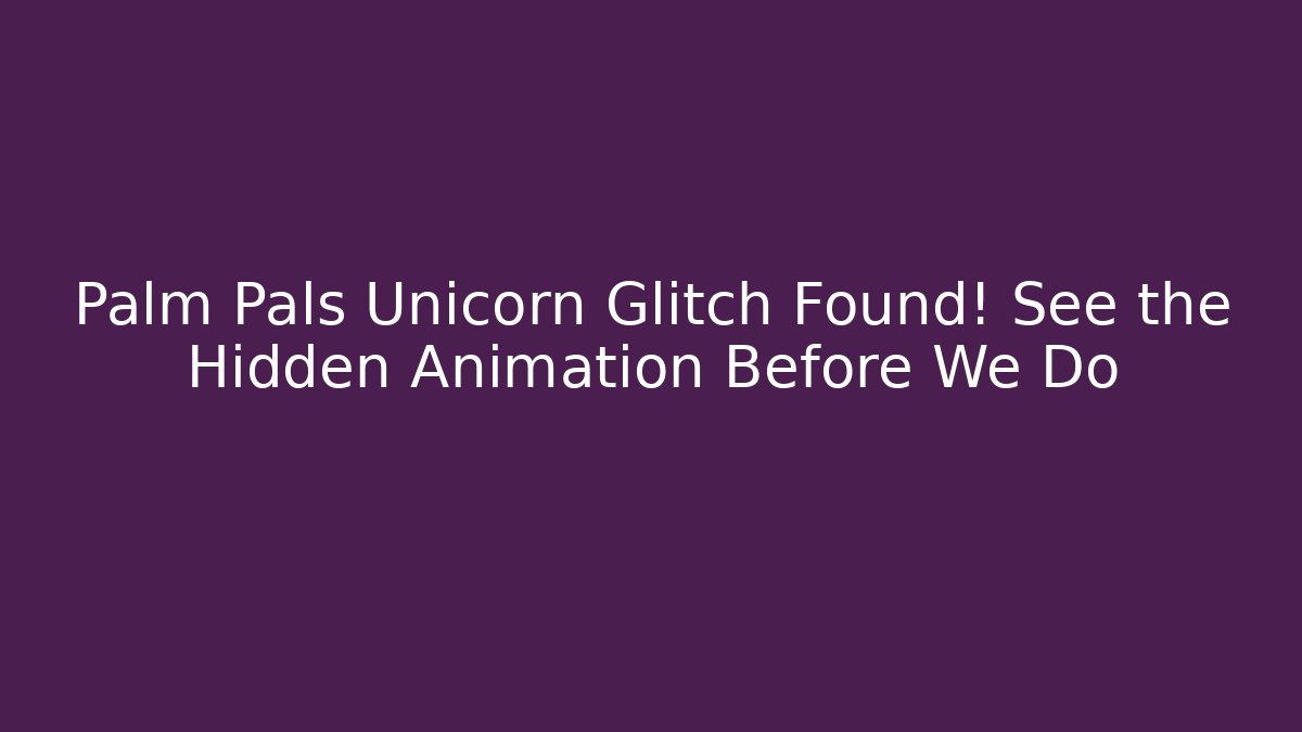 Palm Pals Unicorn Glitch Found! See the Hidden Animation Before We Do