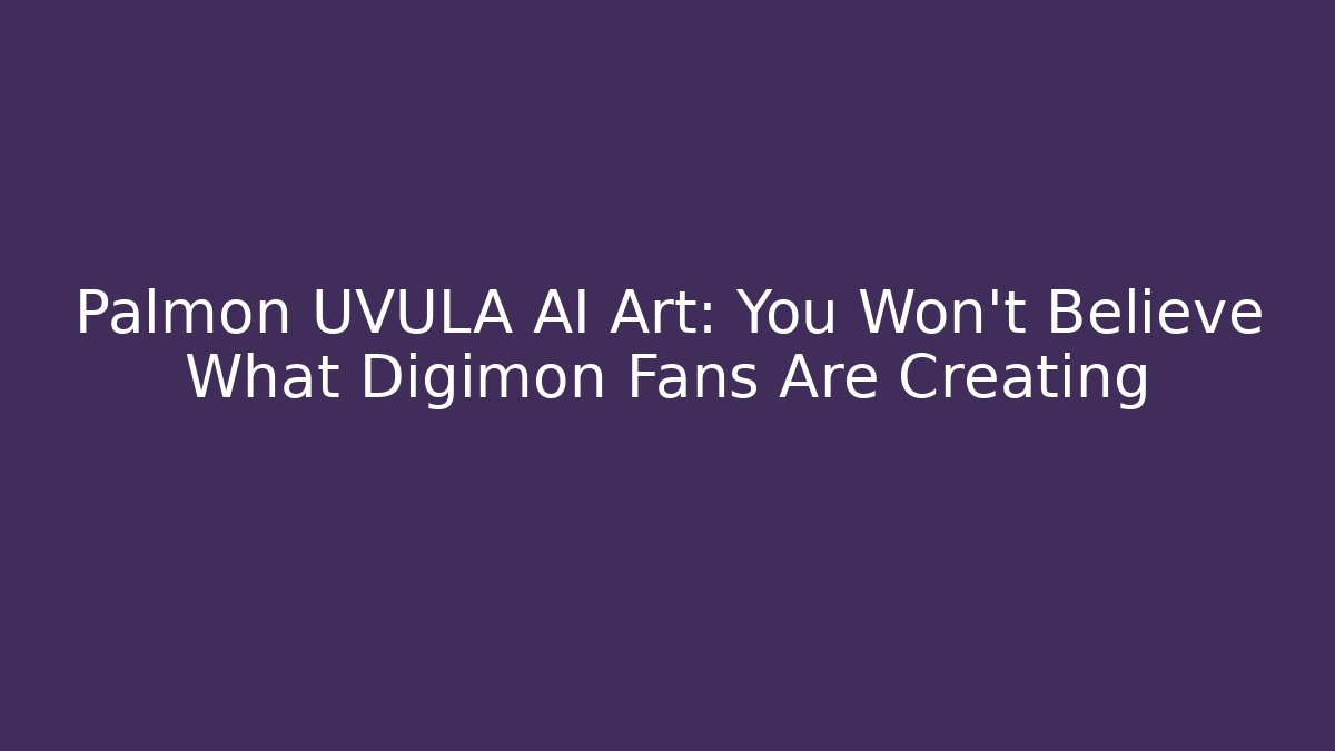 Palmon UVULA AI Art: You Won't Believe What Digimon Fans Are Creating