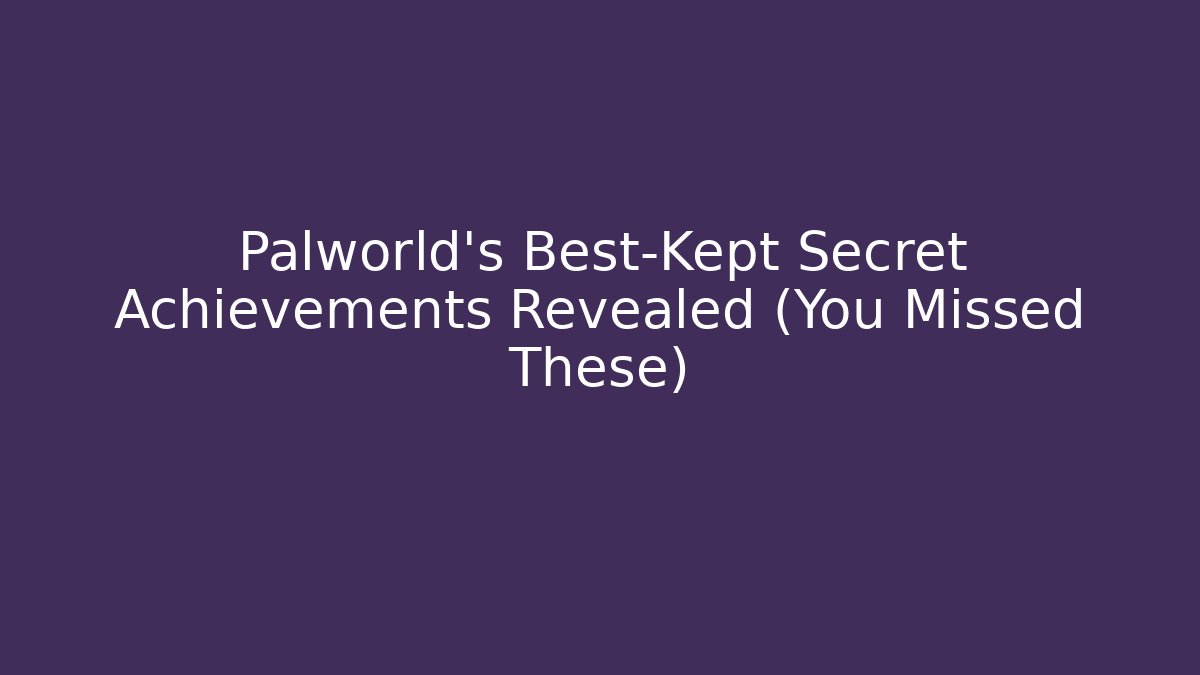 Palworld's Best-Kept Secret Achievements Revealed (You Missed These)