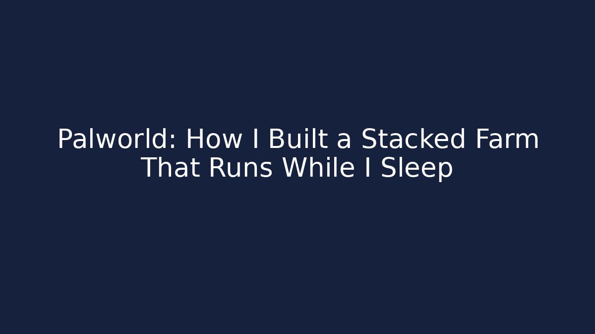Palworld: How I Built a Stacked Farm That Runs While I Sleep