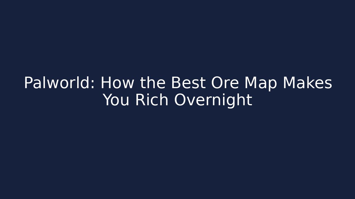 Palworld: How the Best Ore Map Makes You Rich Overnight