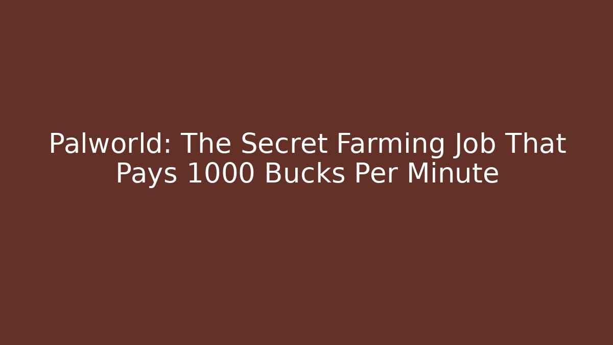 Palworld: The Secret Farming Job That Pays 1000 Bucks Per Minute