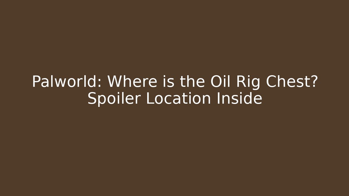 Palworld: Where is the Oil Rig Chest? Spoiler Location Inside
