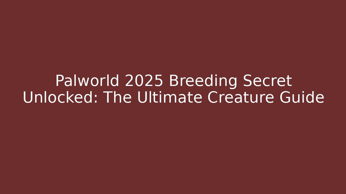 Palworld 2025 Breeding Secret Unlocked: The Ultimate Creature Guide