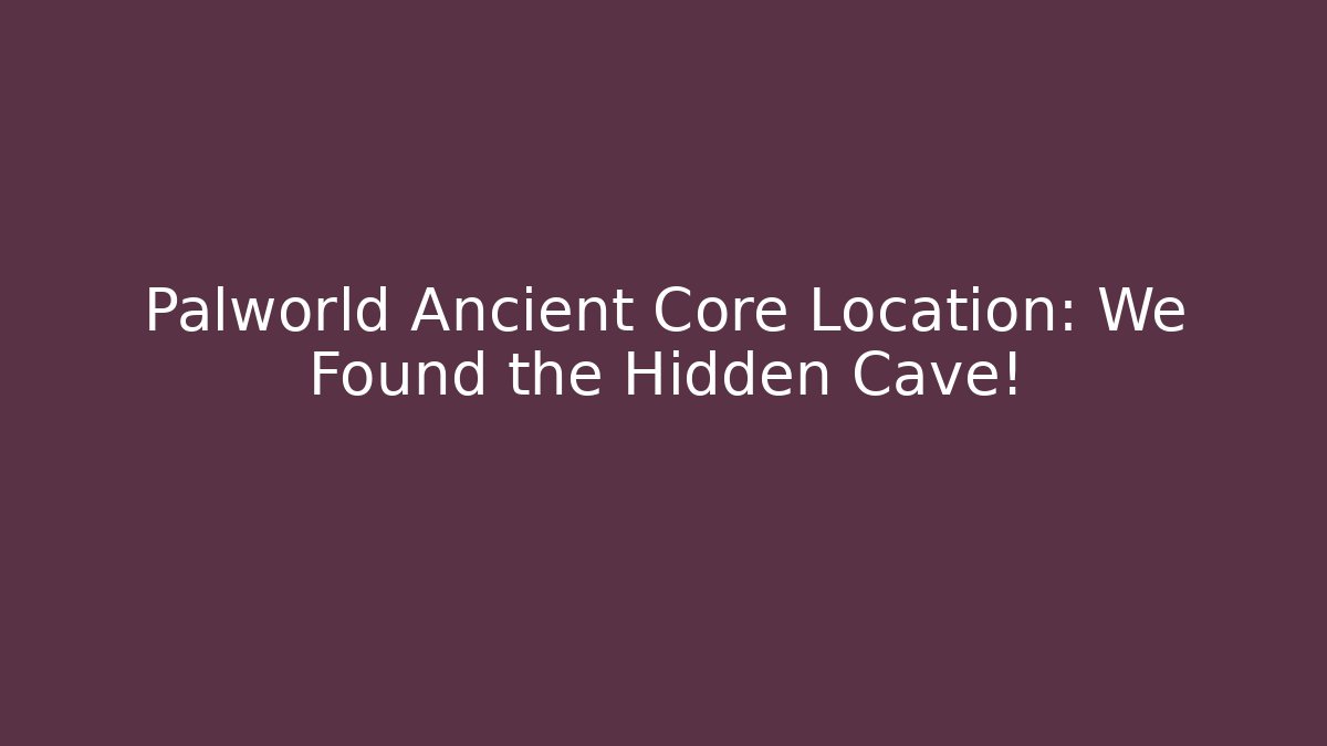 Palworld Ancient Core Location: We Found the Hidden Cave!