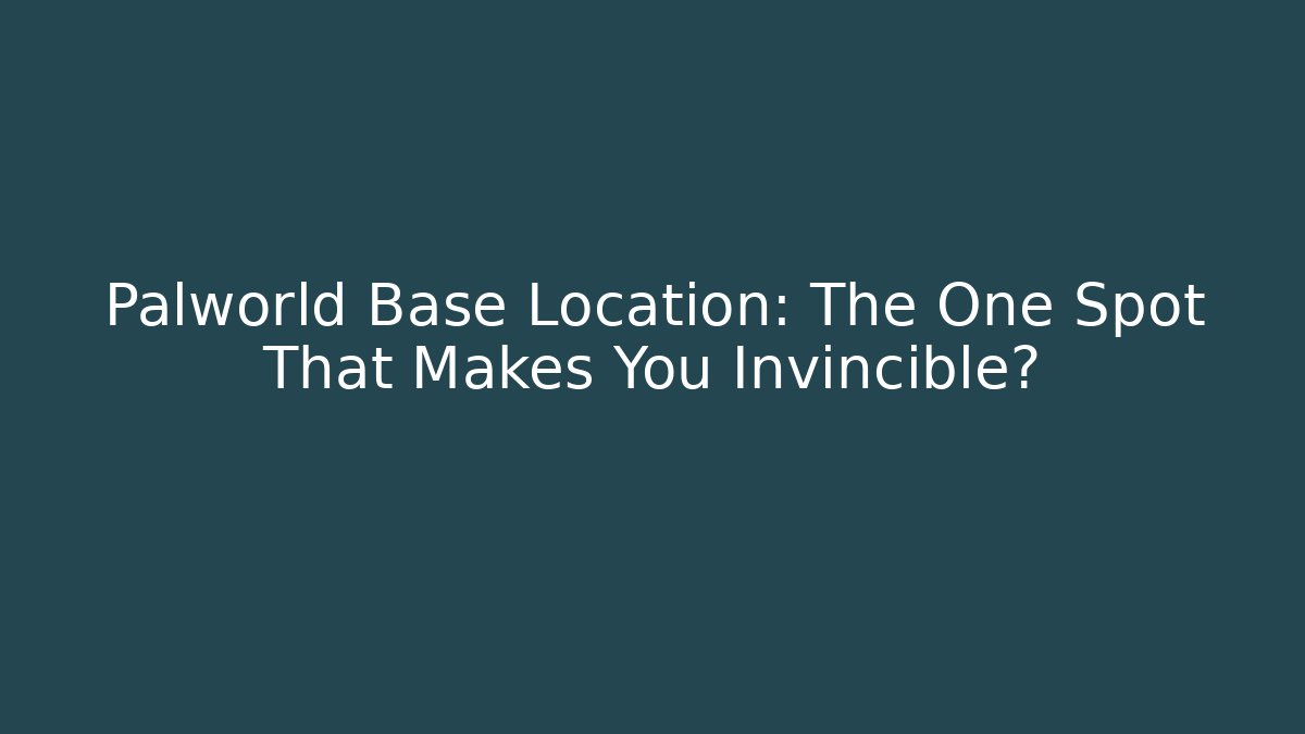 Palworld Base Location: The One Spot That Makes You Invincible?
