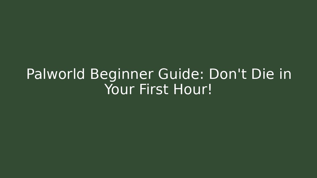 Palworld Beginner Guide: Don’t Die in Your First Hour!