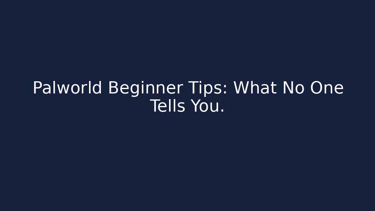 Palworld Beginner Tips: What No One Tells You.