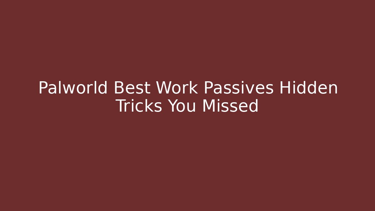 Palworld Best Work Passives Hidden Tricks You Missed