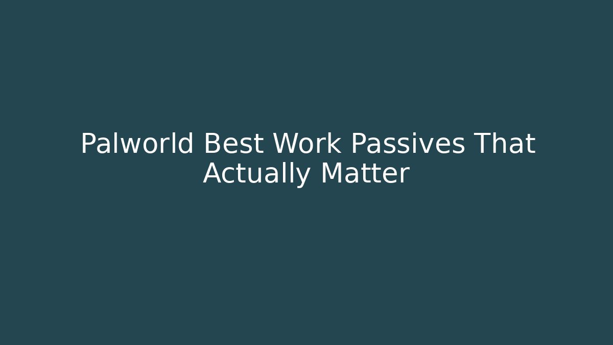 Palworld Best Work Passives That Actually Matter