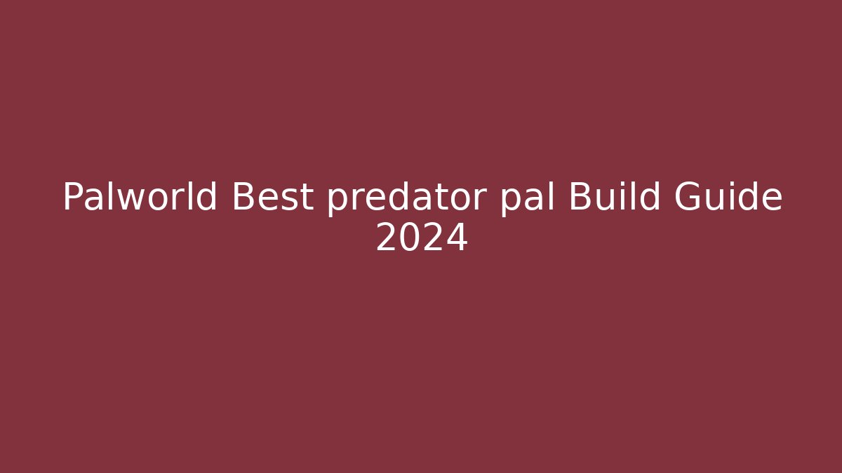 Palworld Best predator pal Build Guide 2024