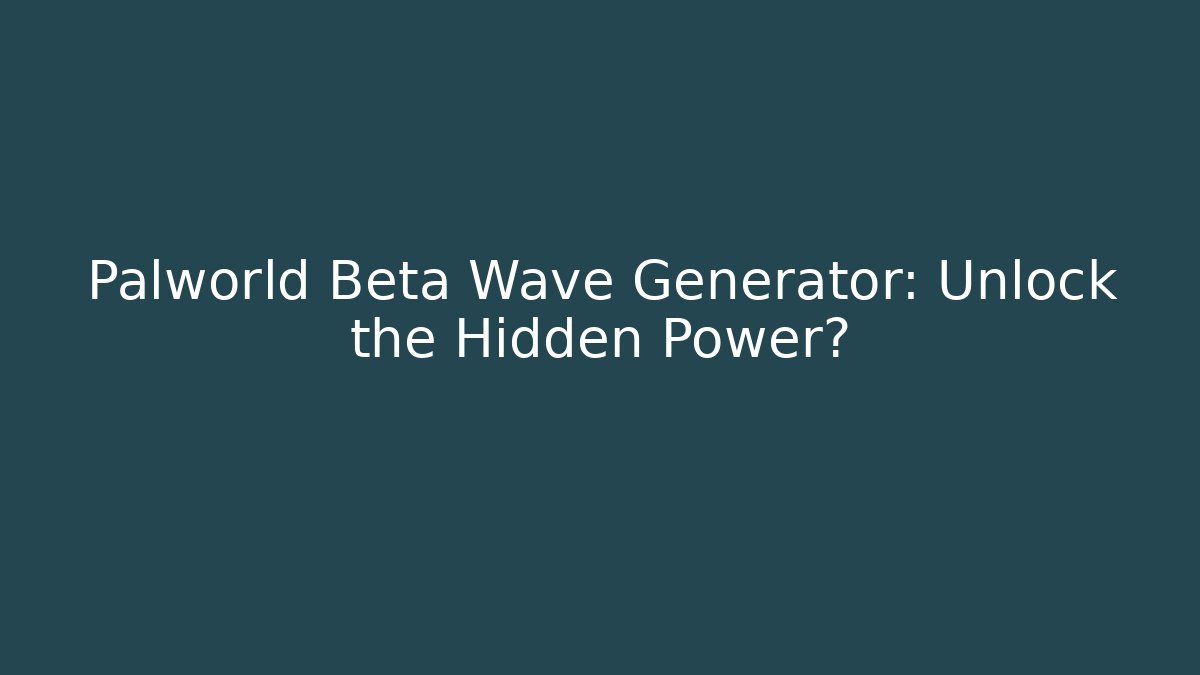 Palworld Beta Wave Generator: Unlock the Hidden Power?