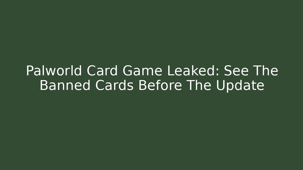 Palworld Card Game Leaked: See The Banned Cards Before The Update