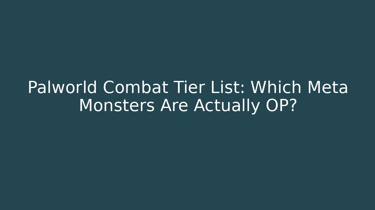 Palworld Combat Tier List: Which Meta Monsters Are Actually OP?