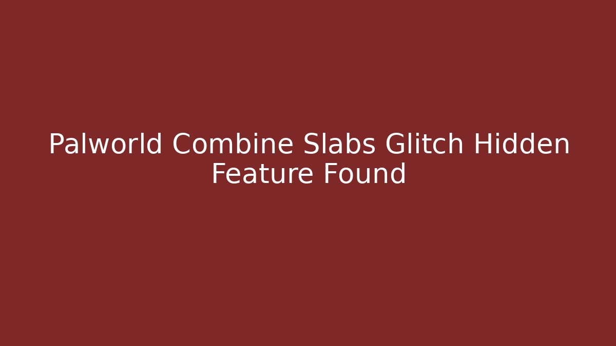 Palworld Combine Slabs Glitch Hidden Feature Found