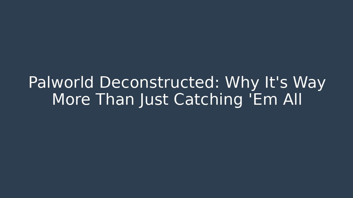 Palworld Deconstructed: Why It's Way More Than Just Catching 'Em All