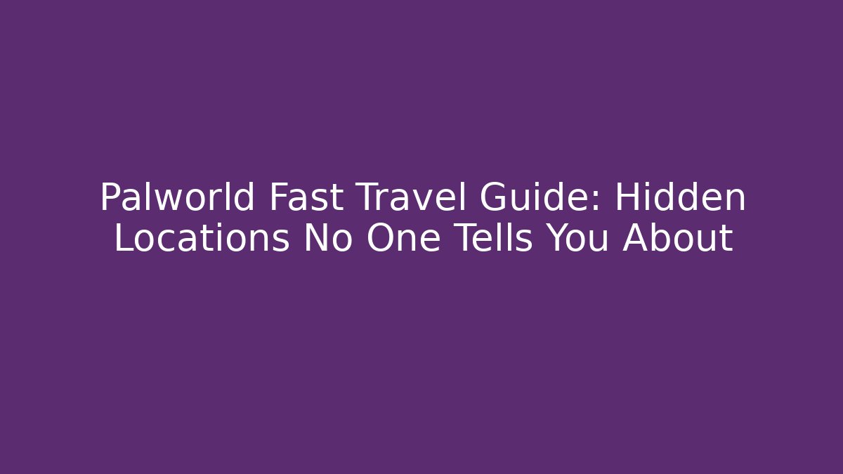 Palworld Fast Travel Guide: Hidden Locations No One Tells You About