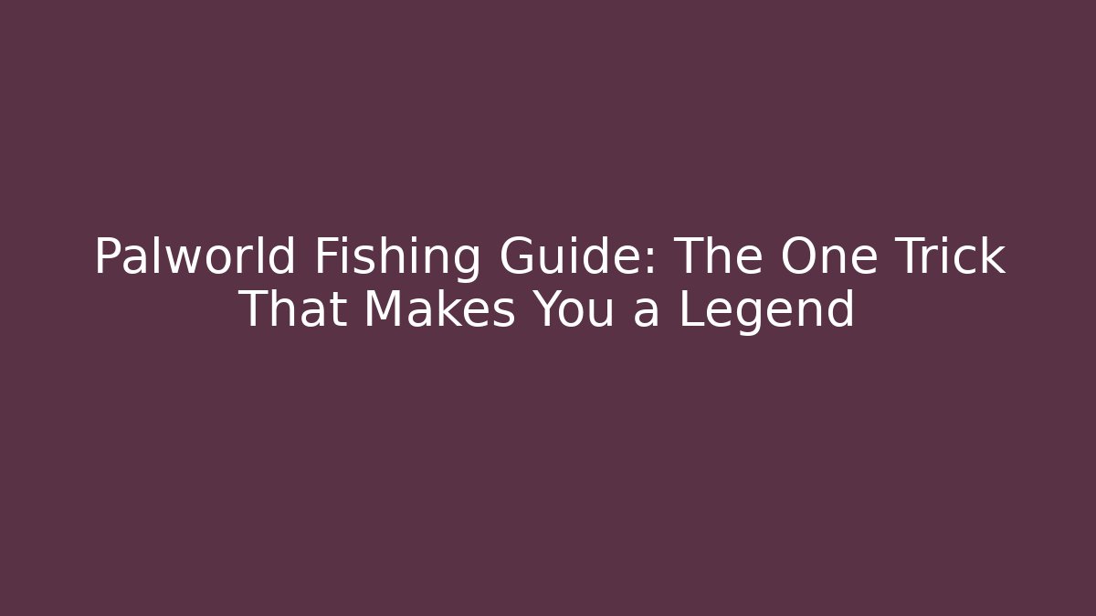 Palworld Fishing Guide: The One Trick That Makes You a Legend