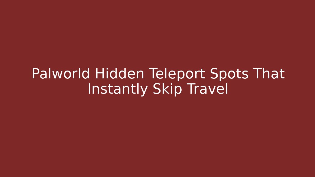 Palworld Hidden Teleport Spots That Instantly Skip Travel