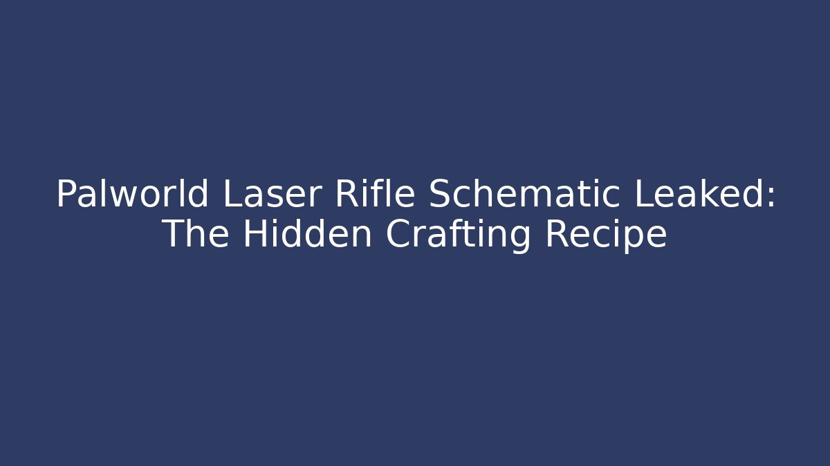 Palworld Laser Rifle Schematic Leaked: The Hidden Crafting Recipe