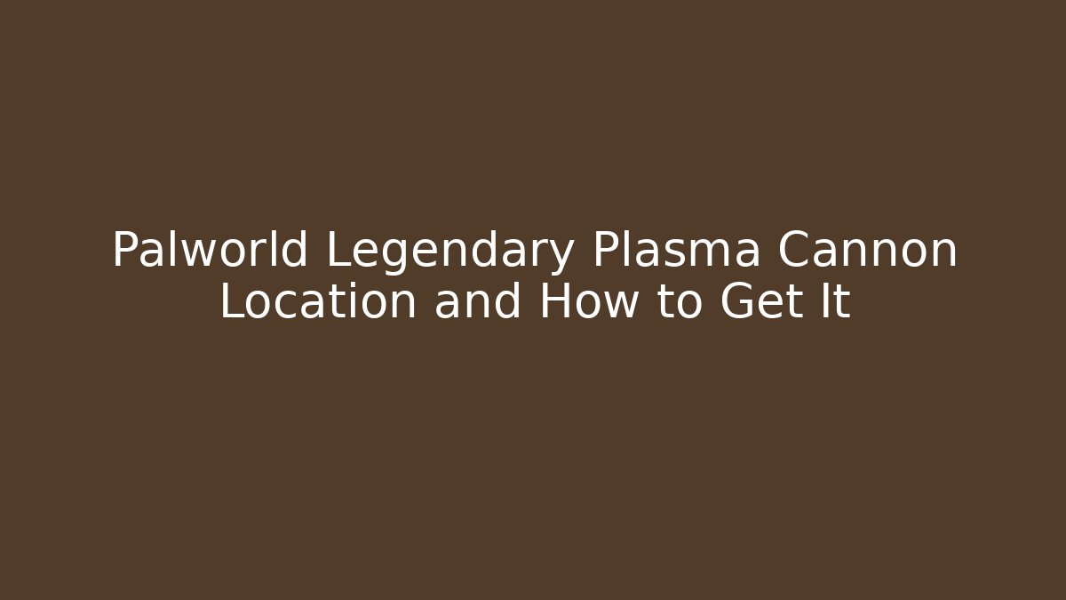 Palworld Legendary Plasma Cannon Location and How to Get It
