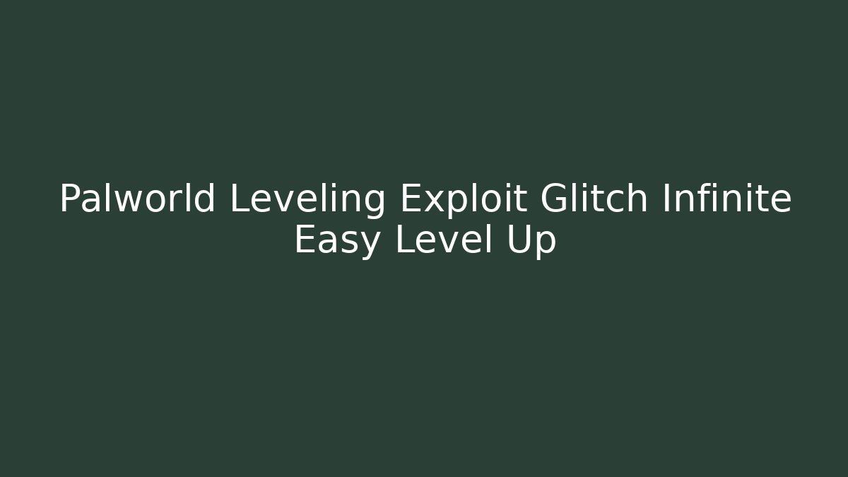 Palworld Leveling Exploit Glitch Infinite Easy Level Up - Critter Realm