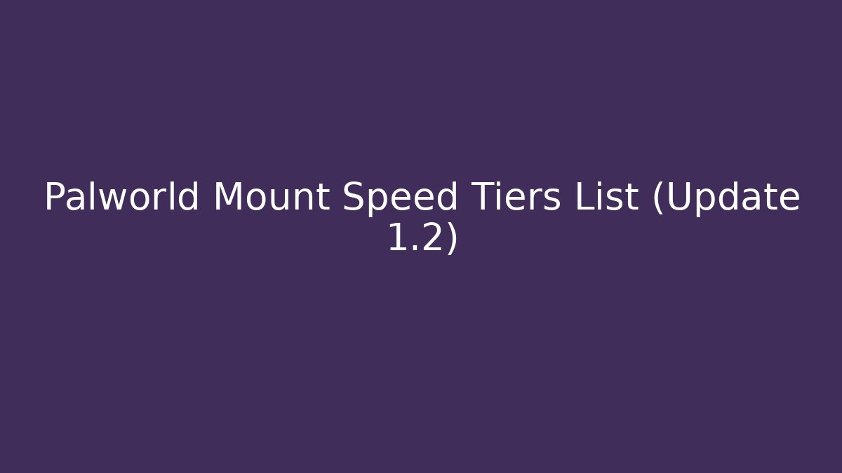 Palworld Mount Speed Tiers List (Update 1.2)