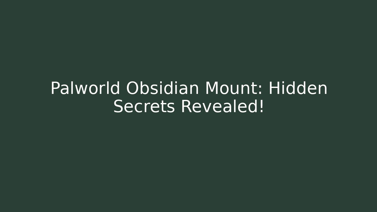 Palworld Obsidian Mount: Hidden Secrets Revealed!