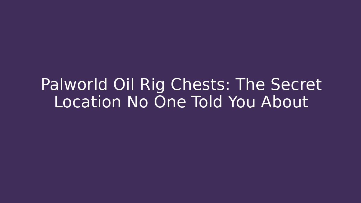 Palworld Oil Rig Chests: The Secret Location No One Told You About