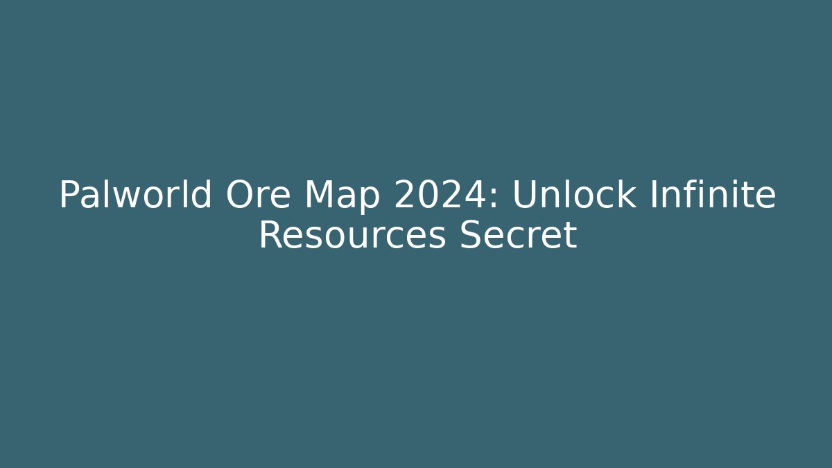 Palworld Ore Map 2024: Unlock Infinite Resources Secret
