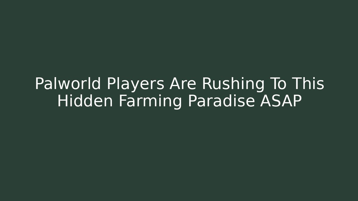 Palworld Players Are Rushing To This Hidden Farming Paradise ASAP