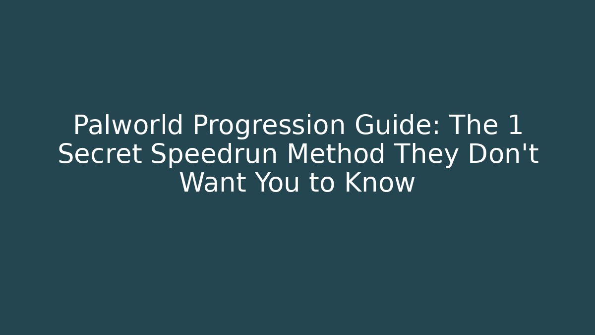 Palworld Progression Guide: The 1 Secret Speedrun Method They Don't Want You to Know
