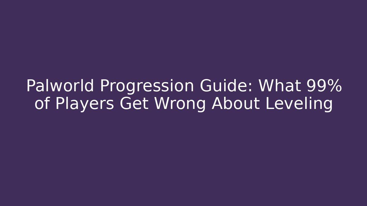 Palworld Progression Guide: What 99% of Players Get Wrong About Leveling - Critter Realm
