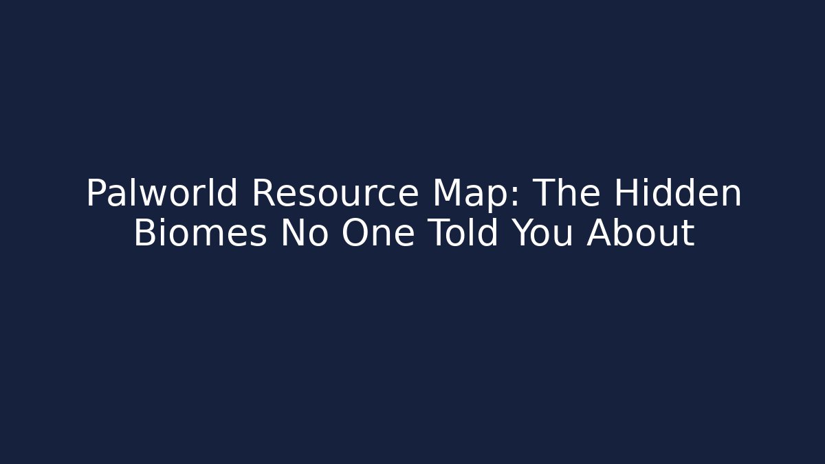 Palworld Resource Map: The Hidden Biomes No One Told You About