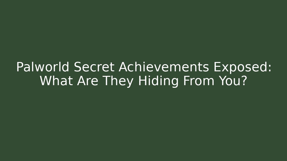 Palworld Secret Achievements Exposed: What Are They Hiding From You?