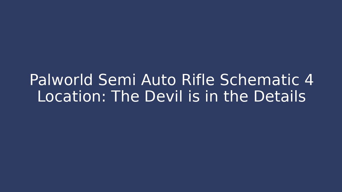 Palworld Semi Auto Rifle Schematic 4 Location: The Devil is in the Details