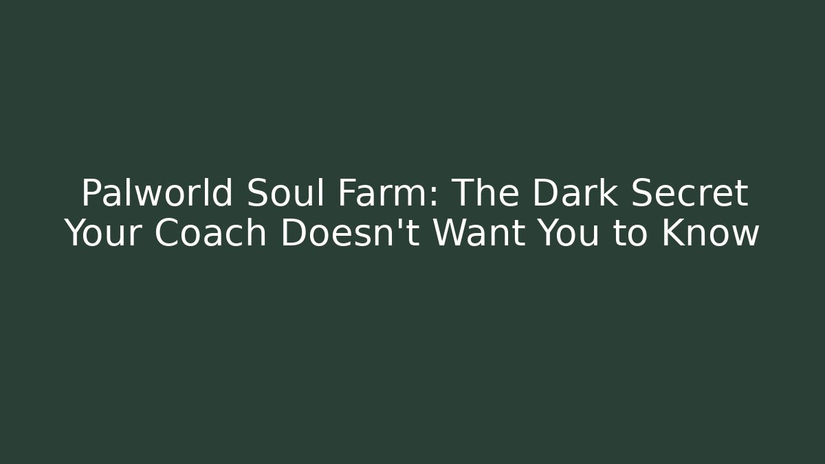 Palworld Soul Farm: The Dark Secret Your Coach Doesn’t Want You to Know
