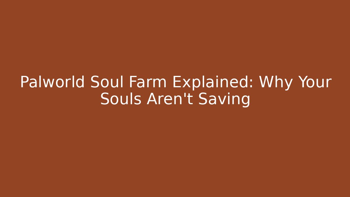 Palworld Soul Farm Explained: Why Your Souls Aren’t Saving