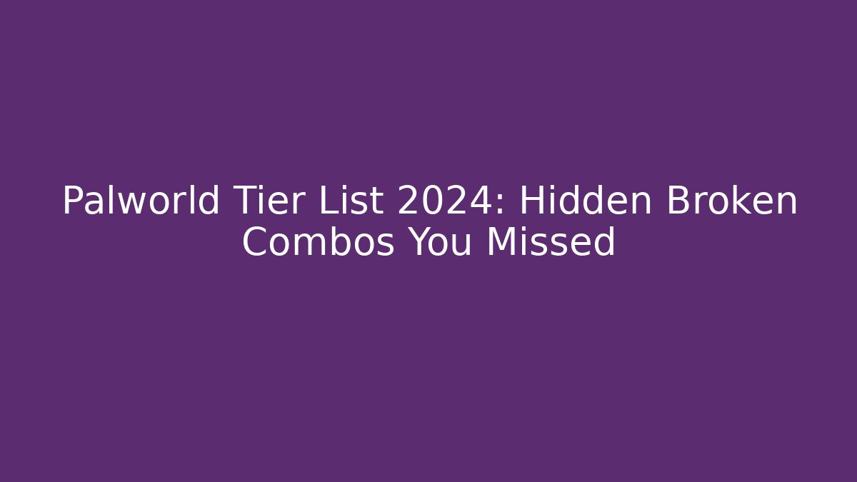 Palworld Tier List 2024: Hidden Broken Combos You Missed