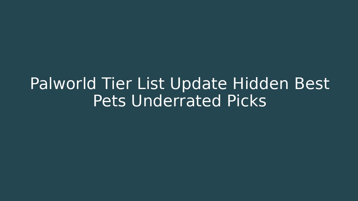 Palworld Tier List Update Hidden Best Pets Underrated Picks - Critter Realm
