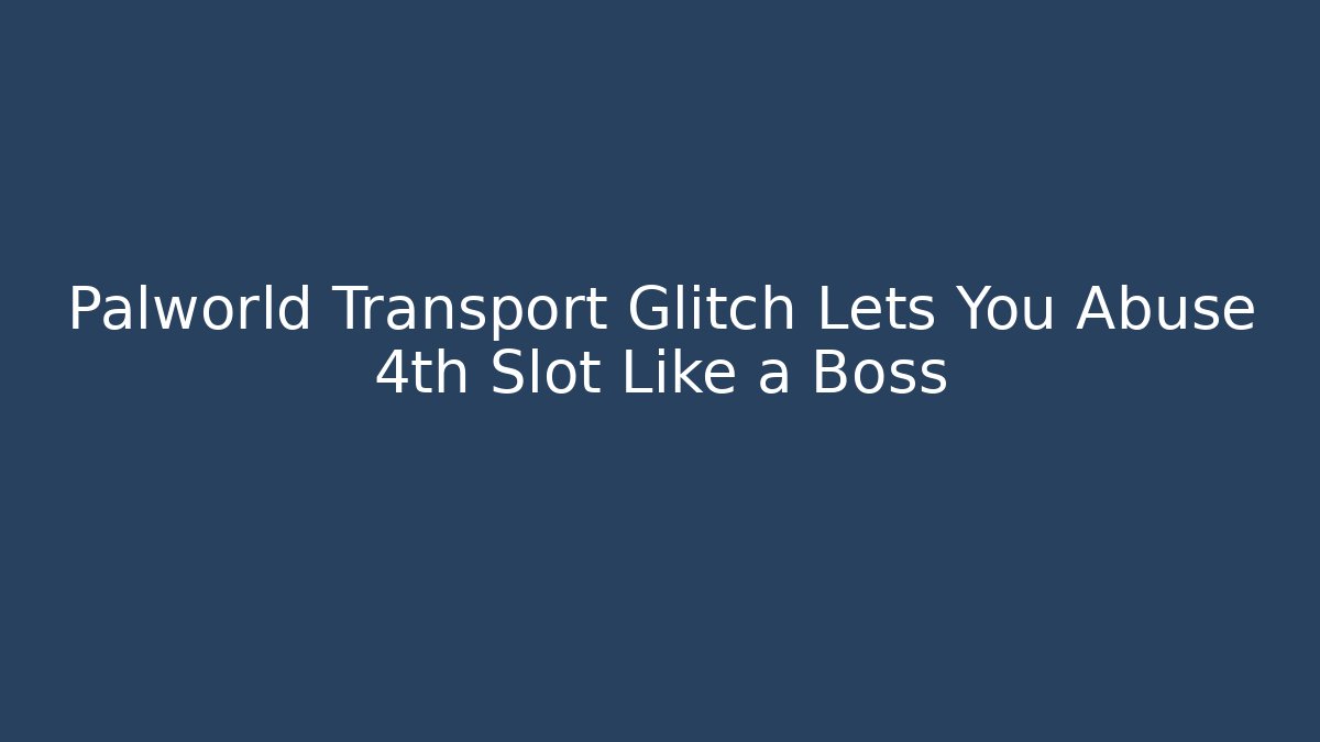 Palworld Transport Glitch Lets You Abuse 4th Slot Like a Boss