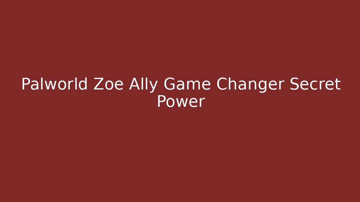Palworld Zoe Ally Game Changer Secret Power