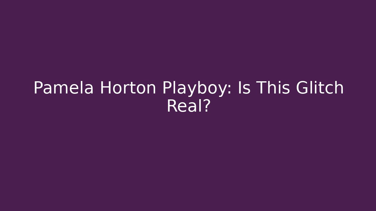 Pamela Horton Playboy: Is This Glitch Real?