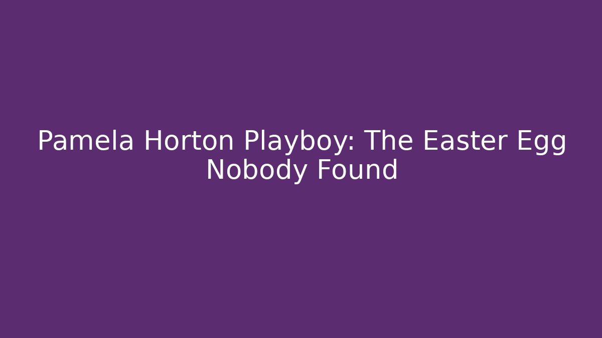 Pamela Horton Playboy: The Easter Egg Nobody Found