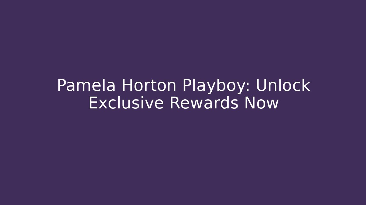Pamela Horton Playboy: Unlock Exclusive Rewards Now